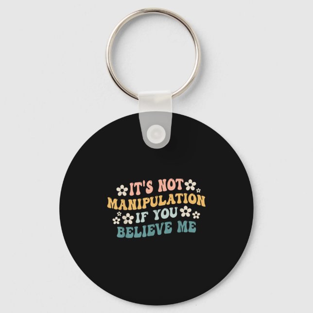It's Not Manipulation If You Believe Me Funny Iron Key Ring (Front)