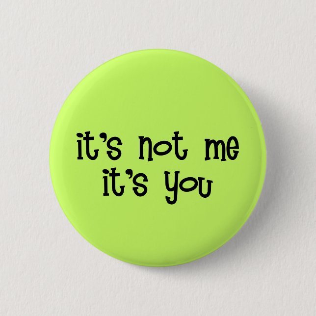 It's Not Me It's You Button (Front)