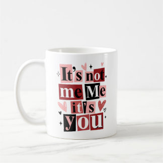 "It's Not Me, It's You" Funny Breakup  Coffee Mug