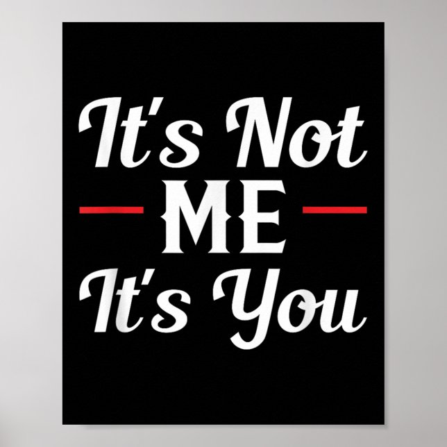 It's Not Me It's You Sarcastic Funny Quote  Poster (Front)