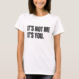 It's Not Me It's You T-Shirt