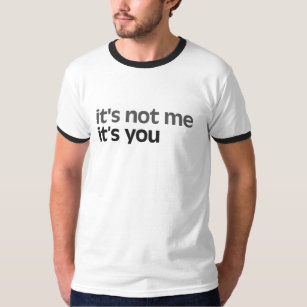 It's not me It's you T-Shirt