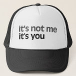 It's not me It's you Trucker Hat<br><div class="desc">funny rude attitude humour</div>
