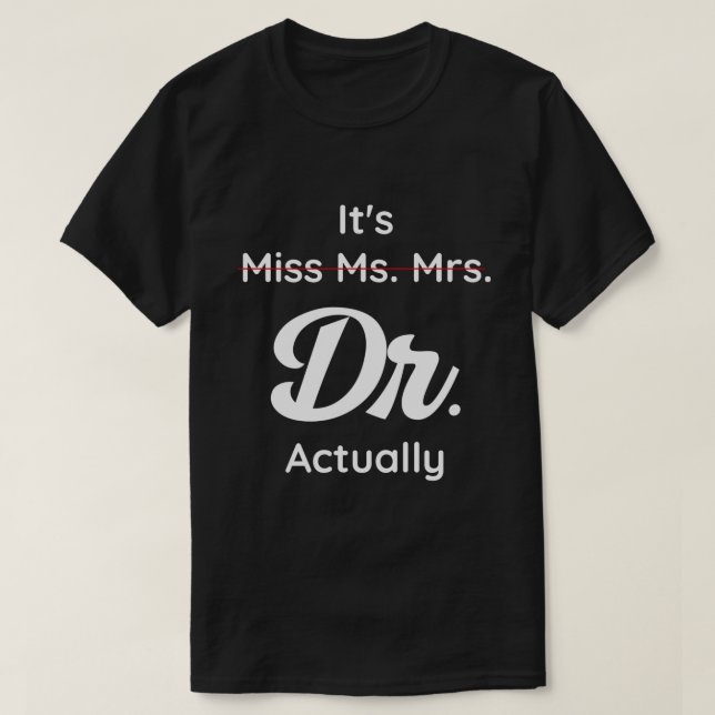 Its Not Miss Ms Mrs Its Dr Actually Doctor Graduat T-Shirt (Design Front)
