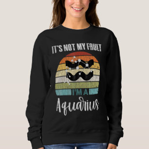 Its Not My Fault Aquarius Zodiac Graphic Sweatshirt