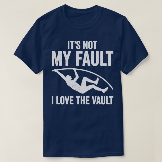 Its Not My Fault I Love The Vault Funny Pole Vault T-Shirt (Design Front)