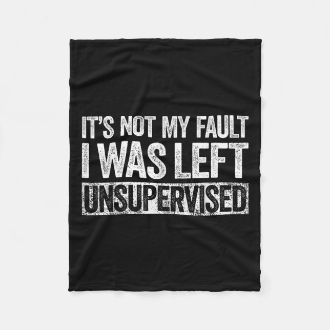Its Not My Fault I Was Left Unsupervised Shirt Fun Fleece Blanket (Front)
