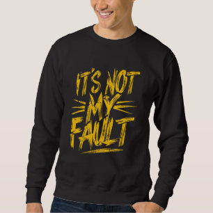 It's Not My Fault Kids Funny Sarcastic Mischievous Sweatshirt