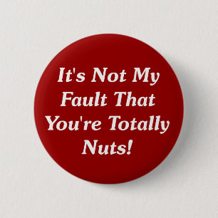It's Not My Fault That You're Totally Nuts! 6 Cm Round Badge