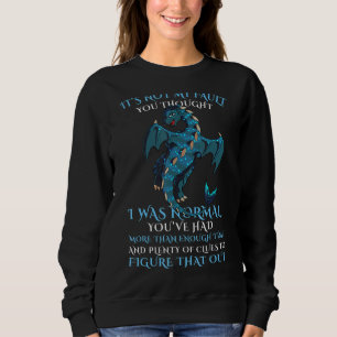 It's Not My Fault You Thought I Was Normal Sarcast Sweatshirt