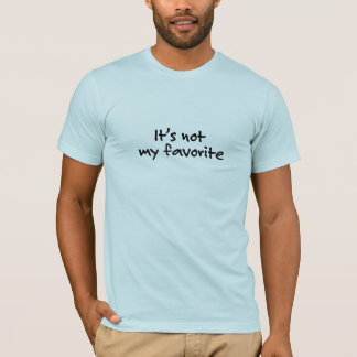 It's not my favourite (T-shirt) T-Shirt