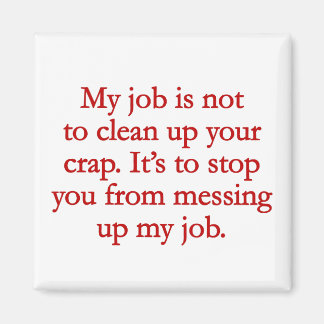 It's not my job to clean up your crap magnet