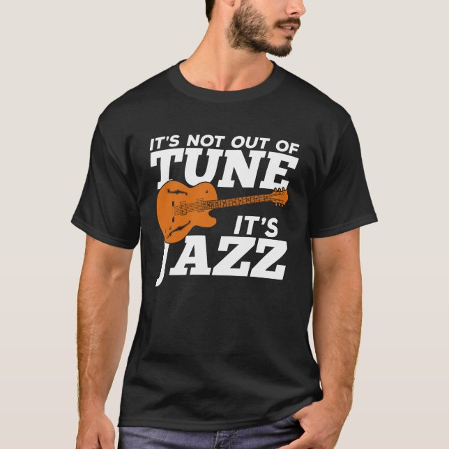 It's Not Out Of Tune It's Jazz T-Shirt (Front)