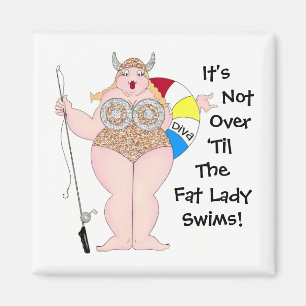 "It's Not Over Till The Fat Lady Swims!" magnets