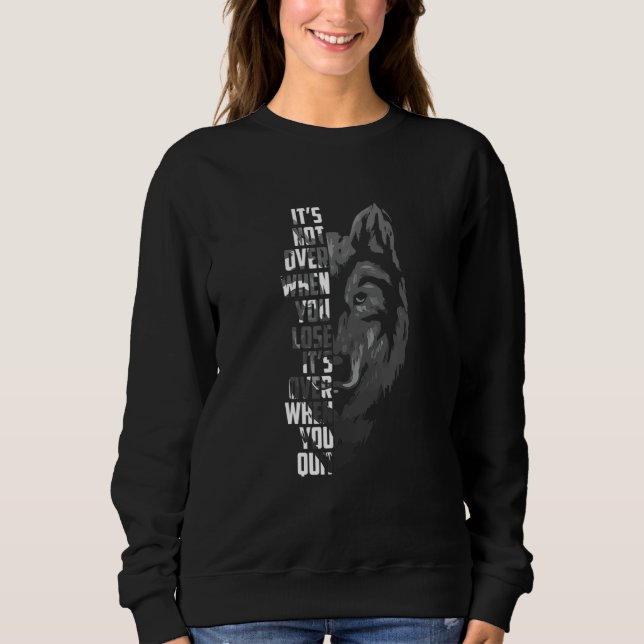 It's not over when you lose its over when you quit sweatshirt (Front)