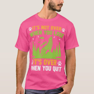 Its Not Over When You Lose Its Over When You Quit T-Shirt