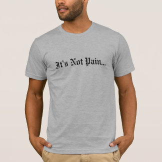 It's Not Pain... T-Shirt