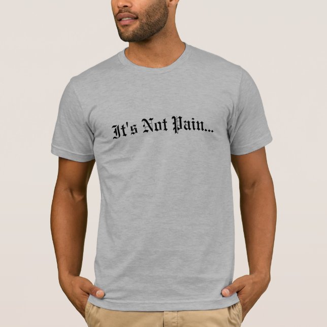 It's Not Pain... T-Shirt (Front)
