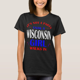 Its Not Party Until Wisconsin Girl Walks In Gift T-Shirt