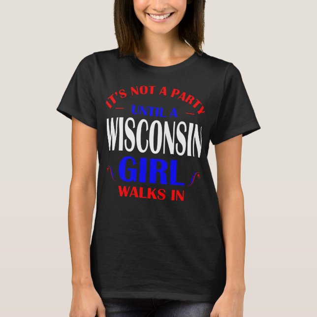 Its Not Party Until Wisconsin Girl Walks In Gift T-Shirt (Front)