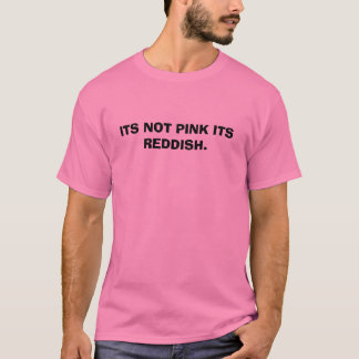 ITS NOT PINK ITS REDDISH. T-Shirt