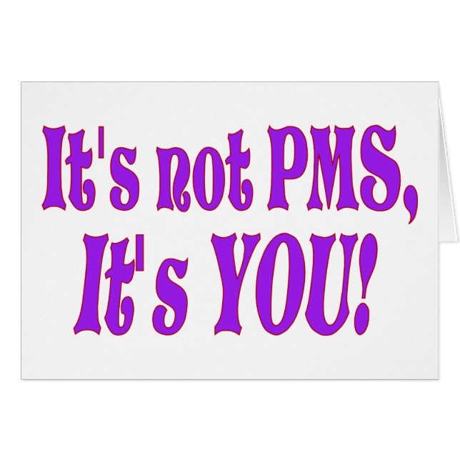 It's not PMS! (Front Horizontal)