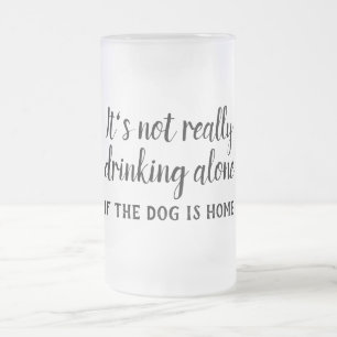 It's not really drinking alone dog funny frosted glass beer mug