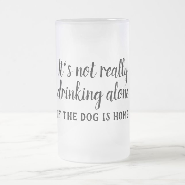 It's not really drinking alone dog funny frosted glass beer mug (Center)