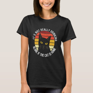 It's Not Really Drinking Alone If The Cat is Home T-Shirt