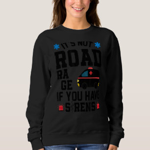 It's Not Road Rage If You Have Sirens  Emt Ems Par Sweatshirt