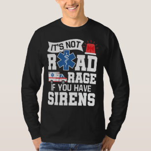 It's Not Road Rage If You Have Sirens Emt Ems Par T-Shirt