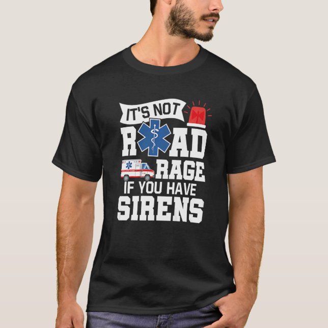 It's Not Road Rage If You Have Sirens  EMT EMS Par T-Shirt (Front)