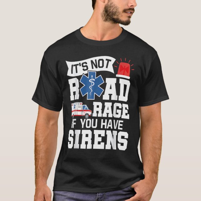 It's Not Road Rage If You Have Sirens  EMT EMS Par T-Shirt (Front)