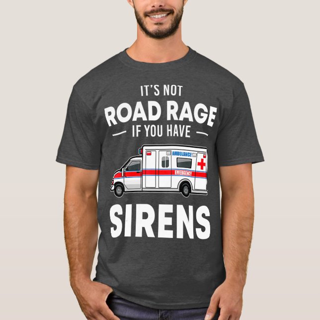 Its Not Road Rage If You Have Sirens Funny EMT T-Shirt (Front)
