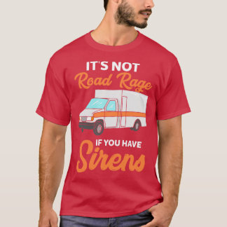 Its not road rage if you have sirens T-Shirt