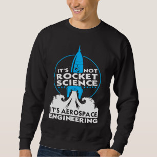 It's Not Rocket Science It's Aerospace Engineering Sweatshirt