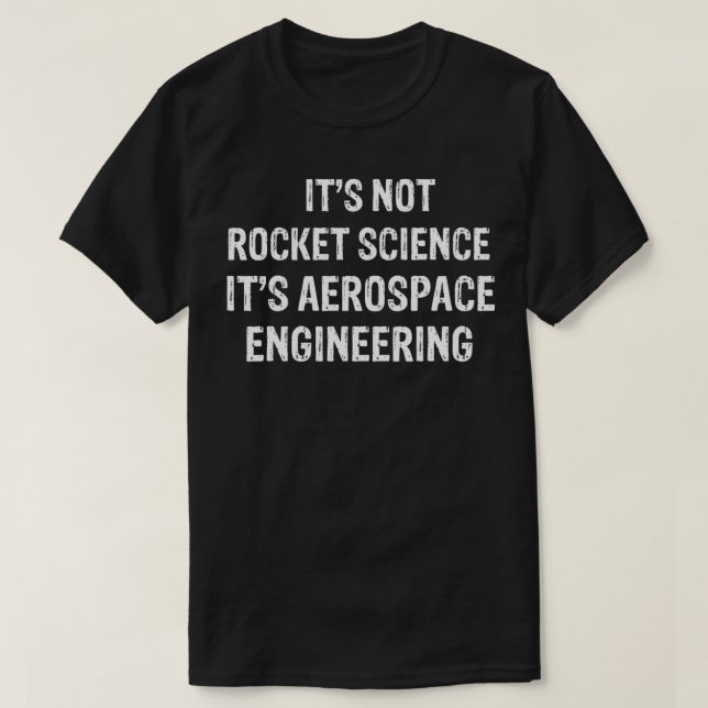 It's Not Rocket Science It's Aerospace Engineering T-Shirt (Design Front)