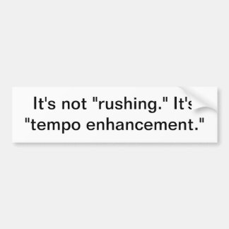 It's not rushing. bumper sticker