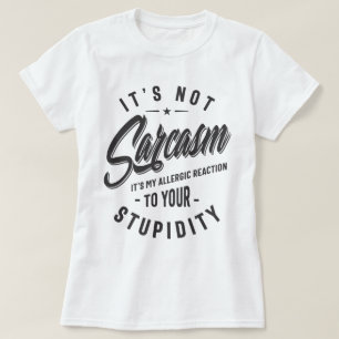 It's Not Sarcasm It's My Allergic Reaction To Your T-Shirt