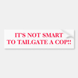 IT'S NOT SMARTTO TAILGATE A COP!! BUMPER STICKER
