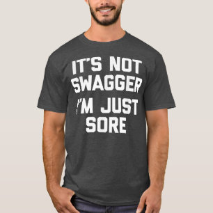 It's Not Swagger, I'm Just Sore funny workout gym T-Shirt