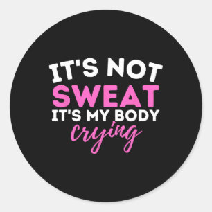 It's Not Sweat It's My Body Crying - Funny Workout Classic Round Sticker