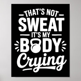 It's Not Sweat It's My Body Crying Funny Workout G Poster