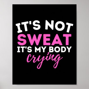 It's Not Sweat It's My Body Crying - Funny Workout Poster