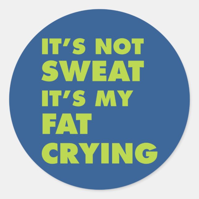 It's Not Sweat It's My Fat Crying - Round Sticker (Front)