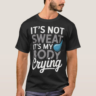 It's Not t It's My Body Crying Funny T-Shirt