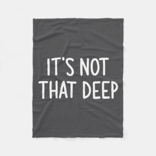 It's Not That Deep, Funny, Jokes, Sarcastic Saying Fleece Blanket