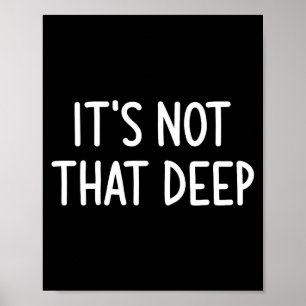 It's Not That Deep, Funny, Jokes, Sarcastic Saying Poster