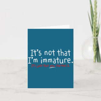 It's Not That I'm Immature Funny Humor Sarcasm Say Card