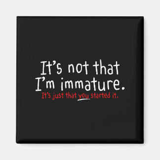 It's Not That I'm Immature Funny Humor Sarcasm Say Magnet
